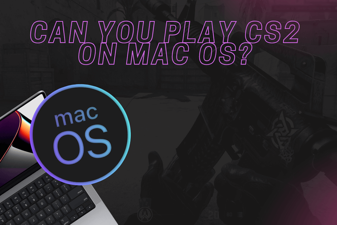 您能在 Mac 上玩《反恐精英(CS2)》吗?